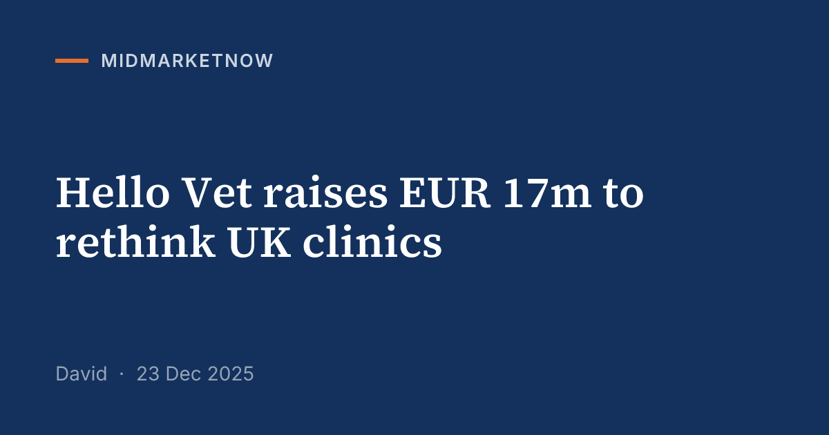 Hello Vet raises EUR 17m for UK clinic expansion | MidMarketNow